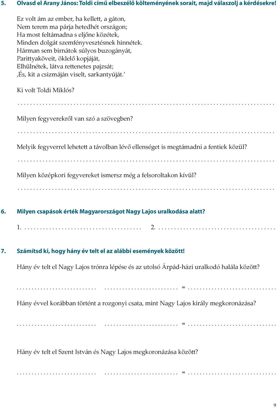 Hárman sem birnátok súlyos buzogányát, Parittyaköveit, öklelő kopjáját, Elhülnétek, látva rettenetes pajzsát;,és, kit a csizmáján viselt, sarkantyúját. Ki volt Toldi Miklós?