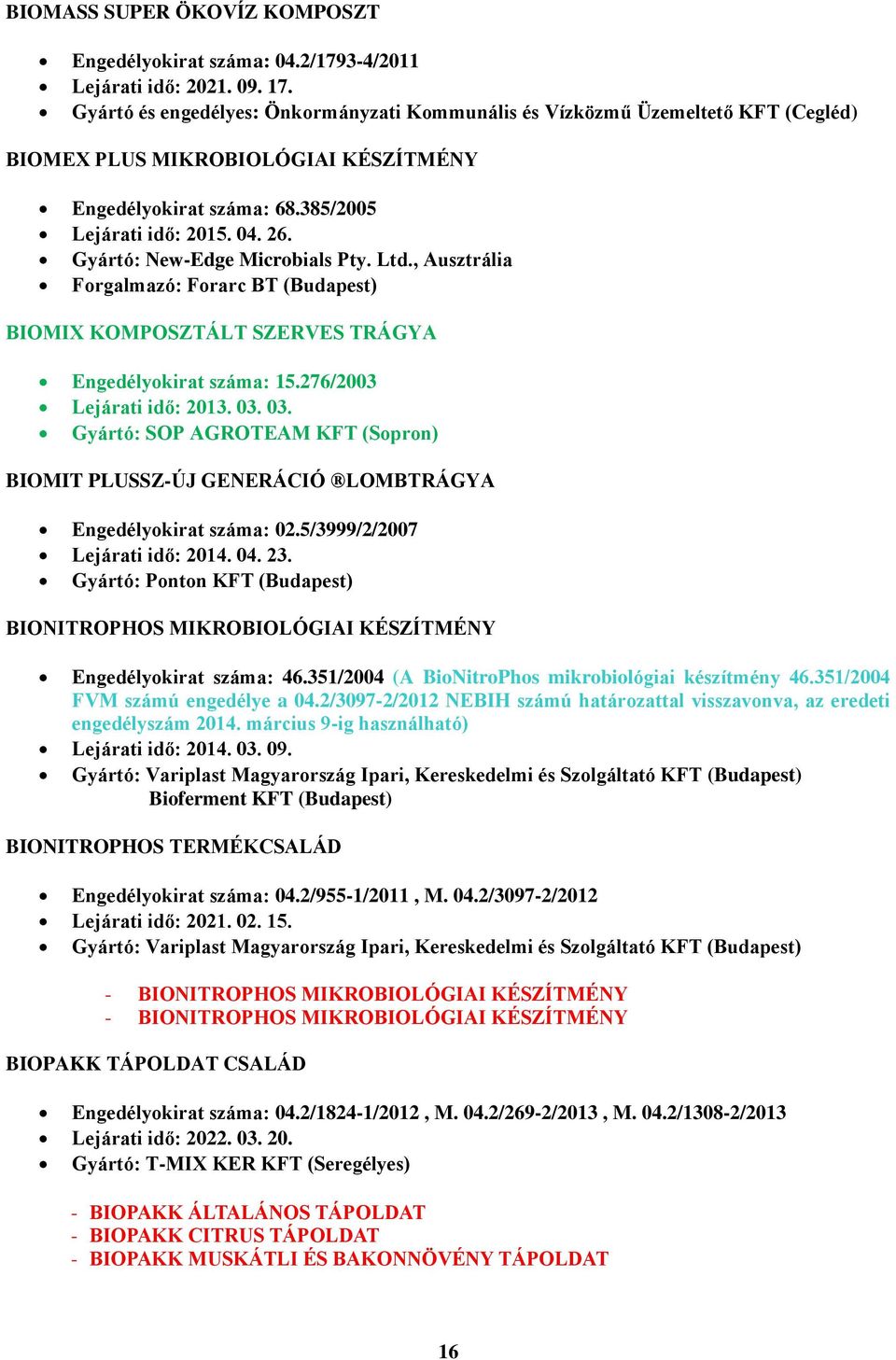 Gyártó: New-Edge Microbials Pty. Ltd., Ausztrália Forgalmazó: Forarc BT (Budapest) BIOMIX KOMPOSZTÁLT SZERVES TRÁGYA Engedélyokirat száma: 15.276/2003 Lejárati idő: 2013. 03.