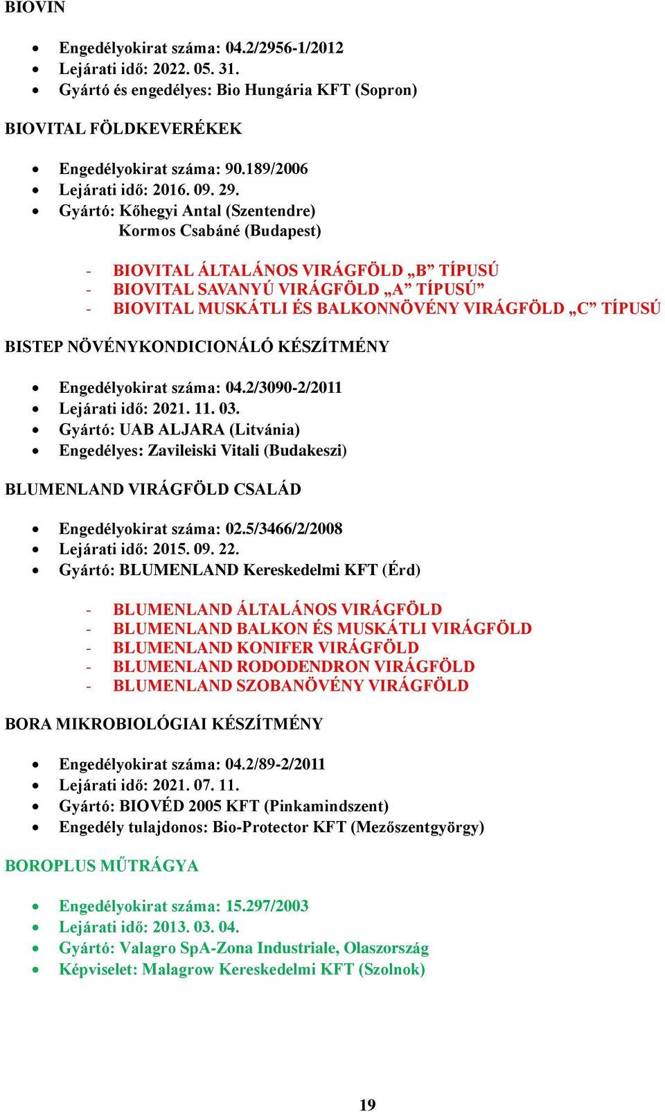 Gyártó: Kőhegyi Antal (Szentendre) Kormos Csabáné (Budapest) - BIOVITAL ÁLTALÁNOS VIRÁGFÖLD B TÍPUSÚ - BIOVITAL SAVANYÚ VIRÁGFÖLD A TÍPUSÚ - BIOVITAL MUSKÁTLI ÉS BALKONNÖVÉNY VIRÁGFÖLD C TÍPUSÚ