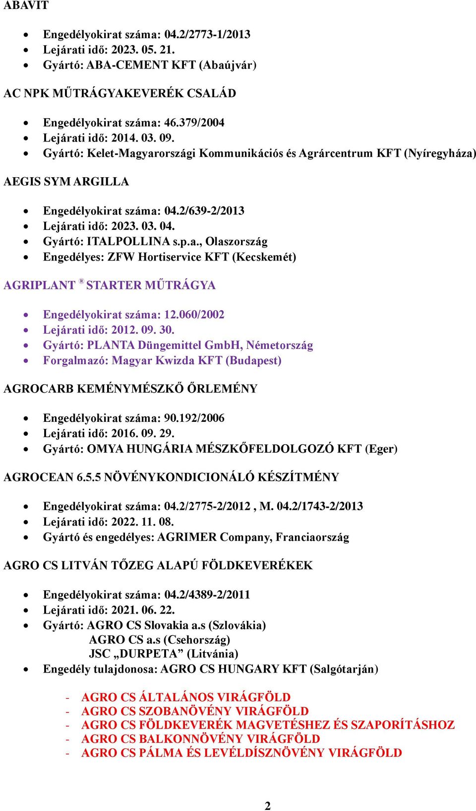 060/2002 Lejárati idő: 2012. 09. 30. Gyártó: PLANTA Düngemittel GmbH, Németország Forgalmazó: Magyar Kwizda KFT (Budapest) AGROCARB KEMÉNYMÉSZKŐ ŐRLEMÉNY Engedélyokirat száma: 90.