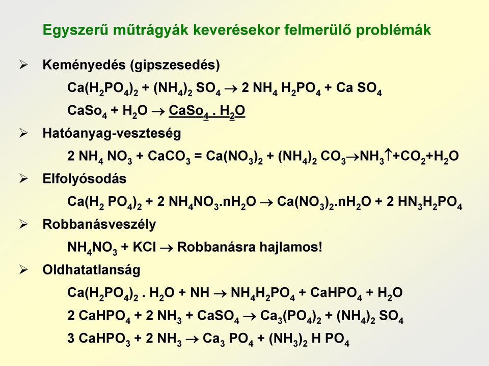 H 2 O Hatóanyag-veszteség 2 NH 4 NO 3 + CaCO 3 = Ca(NO 3 ) 2 + (NH 4 ) 2 CO 3 NH 3 +CO 2 +H 2 O Elfolyósodás Ca(H 2 PO 4 ) 2 + 2 NH 4 NO 3.