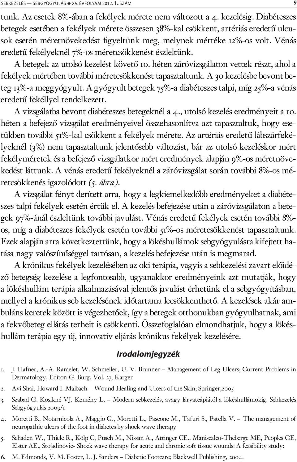 Vénás eredetű fekélyeknél 7%-os méretcsökkenést észleltünk. A betegek az utolsó kezelést követő 10. héten záróvizsgálaton vettek részt, ahol a fekélyek mértében további méretcsökkenést tapasztaltunk.