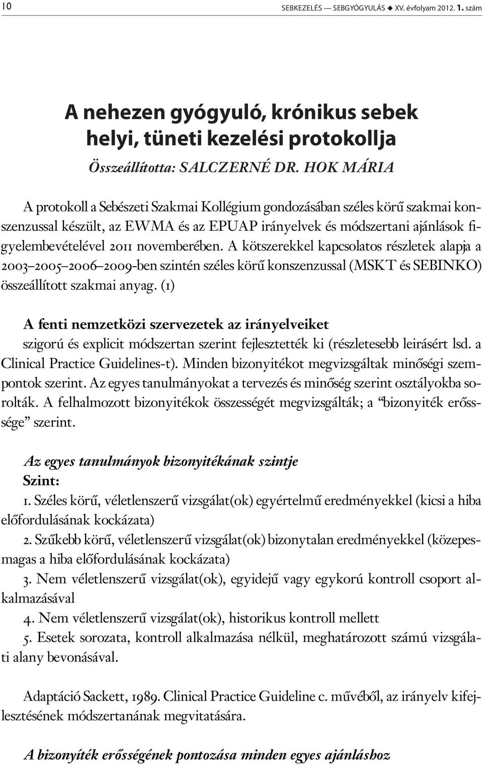 novemberében. A kötszerekkel kapcsolatos részletek alapja a 2003 2005 2006 2009-ben szintén széles körű konszenzussal (MSKT és Sebinko) összeállított szakmai anyag.
