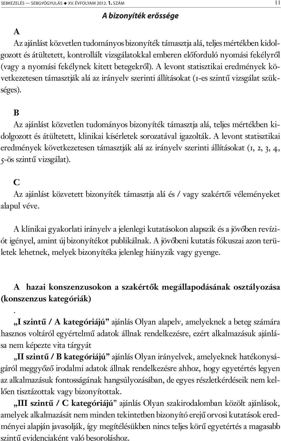 (vagy a nyomási fekélynek kitett betegekről). A levont statisztikai eredmények következetesen támasztják alá az irányelv szerinti állításokat (1-es szintű vizsgálat szükséges).
