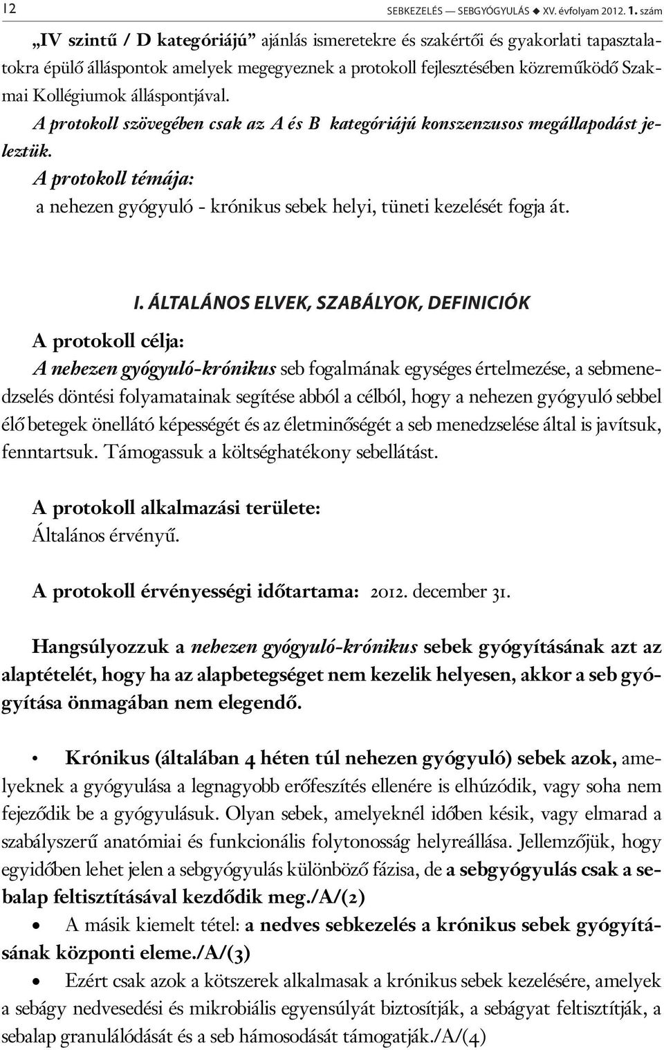 álláspontjával. A protokoll szövegében csak az A és B kategóriájú konszenzusos megállapodást jeleztük. A protokoll témája: a nehezen gyógyuló - krónikus sebek helyi, tüneti kezelését fogja át. I.