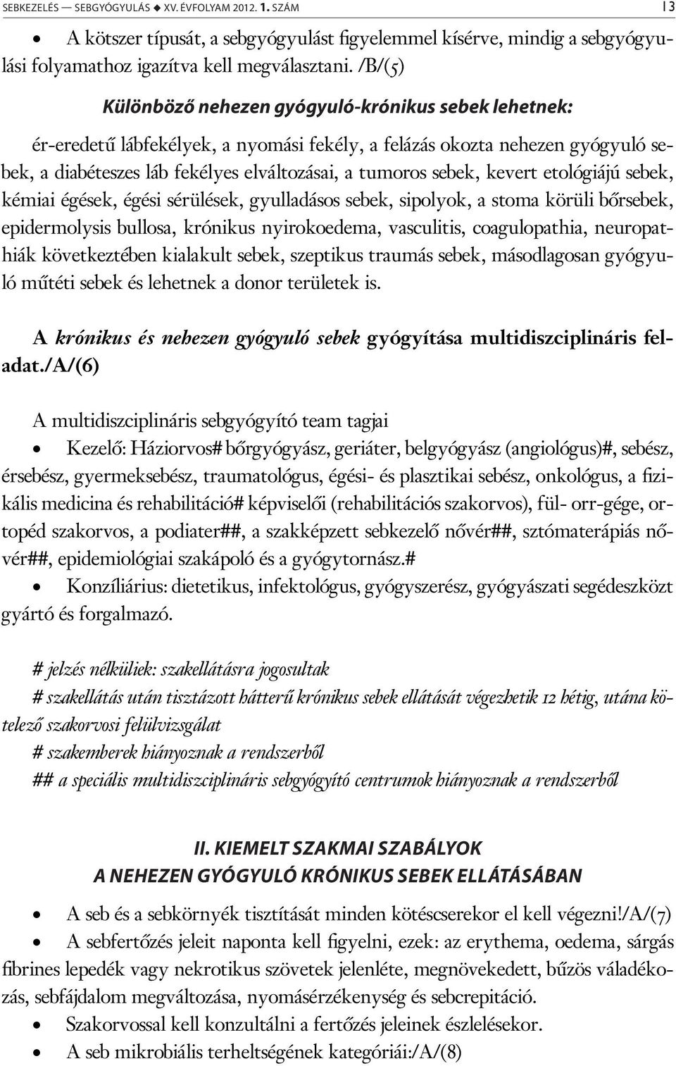 kevert etológiájú sebek, kémiai égések, égési sérülések, gyulladásos sebek, sipolyok, a stoma körüli bőrsebek, epidermolysis bullosa, krónikus nyirokoedema, vasculitis, coagulopathia, neuropathiák