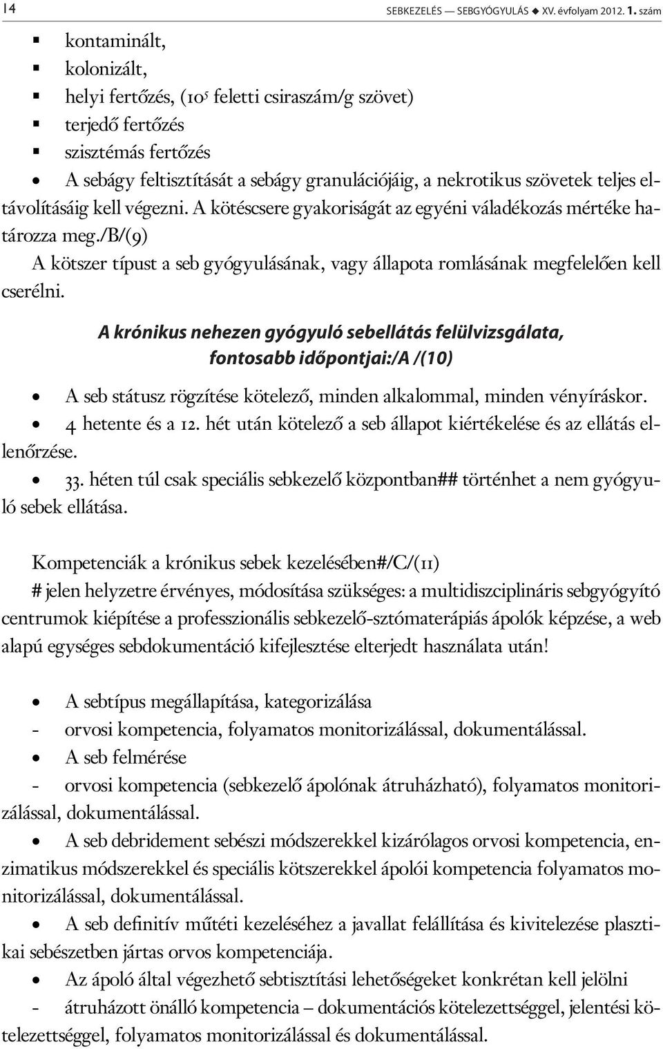 eltávolításáig kell végezni. A kötéscsere gyakoriságát az egyéni váladékozás mértéke határozza meg./b/(9) A kötszer típust a seb gyógyulásának, vagy állapota romlásának megfelelően kell cserélni.