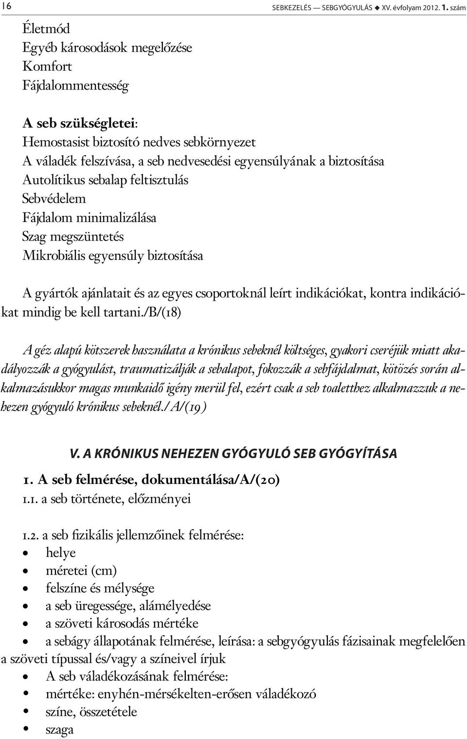 Autolítikus sebalap feltisztulás Sebvédelem Fájdalom minimalizálása Szag megszüntetés Mikrobiális egyensúly biztosítása A gyártók ajánlatait és az egyes csoportoknál leírt indikációkat, kontra