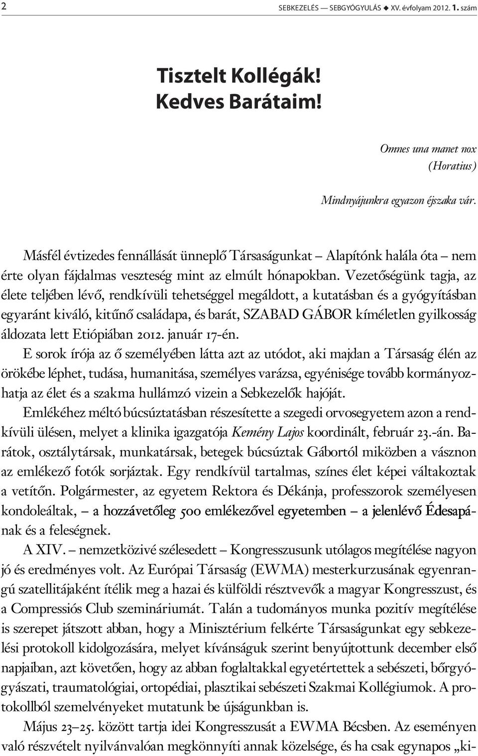Vezetőségünk tagja, az élete teljében lévő, rendkívüli tehetséggel megáldott, a kutatásban és a gyógyításban egyaránt kiváló, kitűnő családapa, és barát, SZABAD GÁBOR kíméletlen gyilkosság áldozata