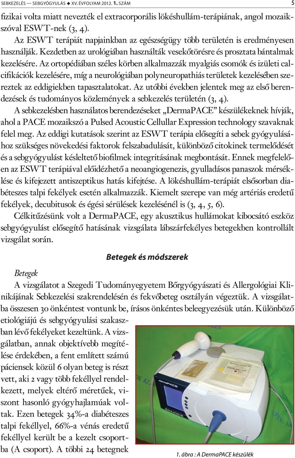 Az ortopédiában széles körben alkalmazzák myalgiás csomók és izületi calcifikációk kezelésére, míg a neurológiában polyneuropathiás területek kezelésében szereztek az eddigiekben tapasztalatokat.