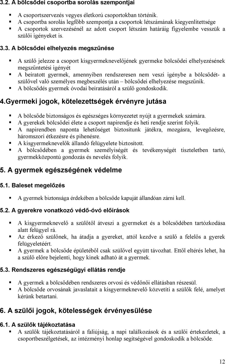 3. A bölcsődei elhelyezés megszűnése A szülő jelezze a csoport kisgyermeknevelőjének gyermeke bölcsődei elhelyezésének megszűntetési igényét A beíratott gyermek, amennyiben rendszeresen nem veszi