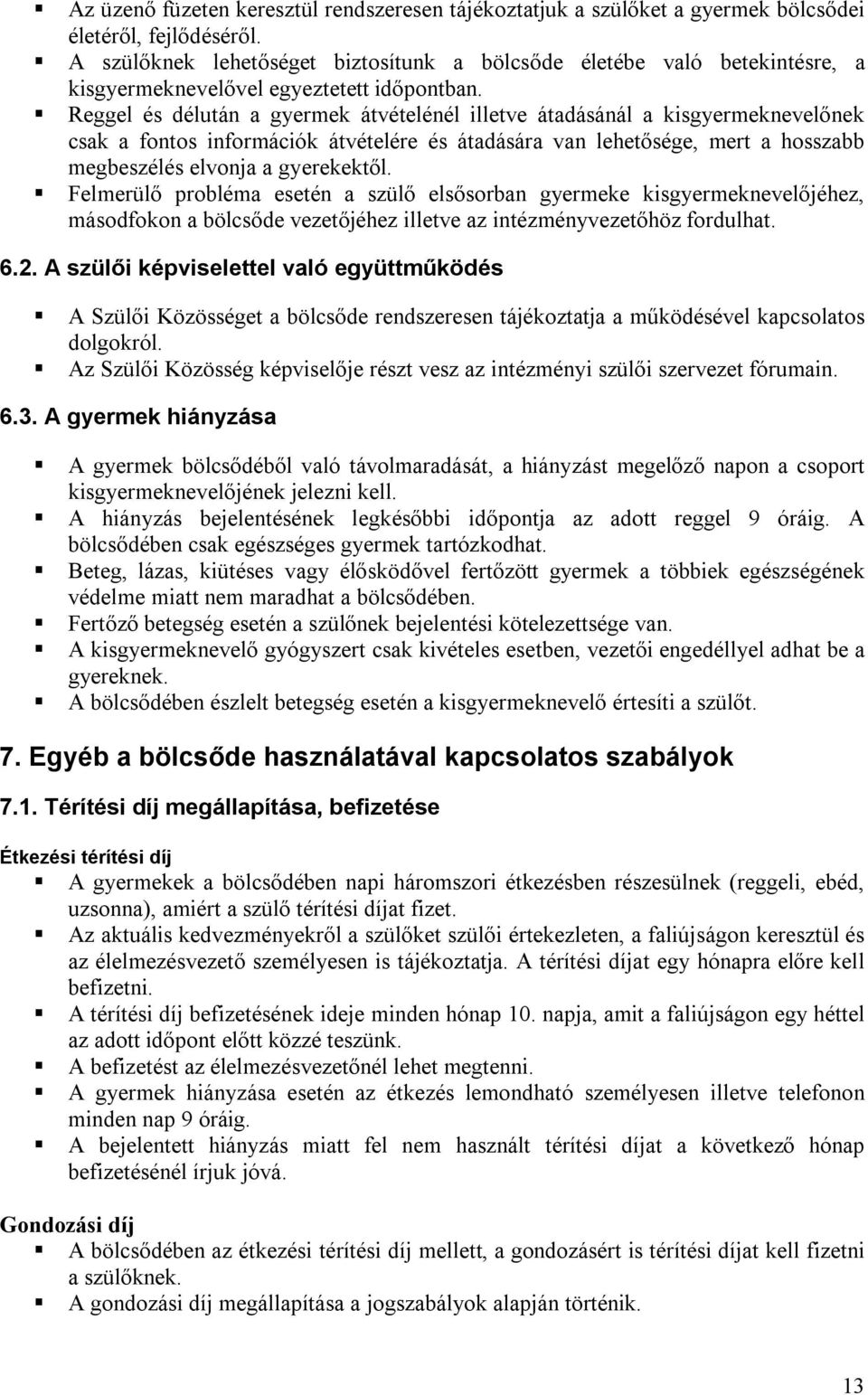 Reggel és délután a gyermek átvételénél illetve átadásánál a kisgyermeknevelőnek csak a fontos információk átvételére és átadására van lehetősége, mert a hosszabb megbeszélés elvonja a gyerekektől.