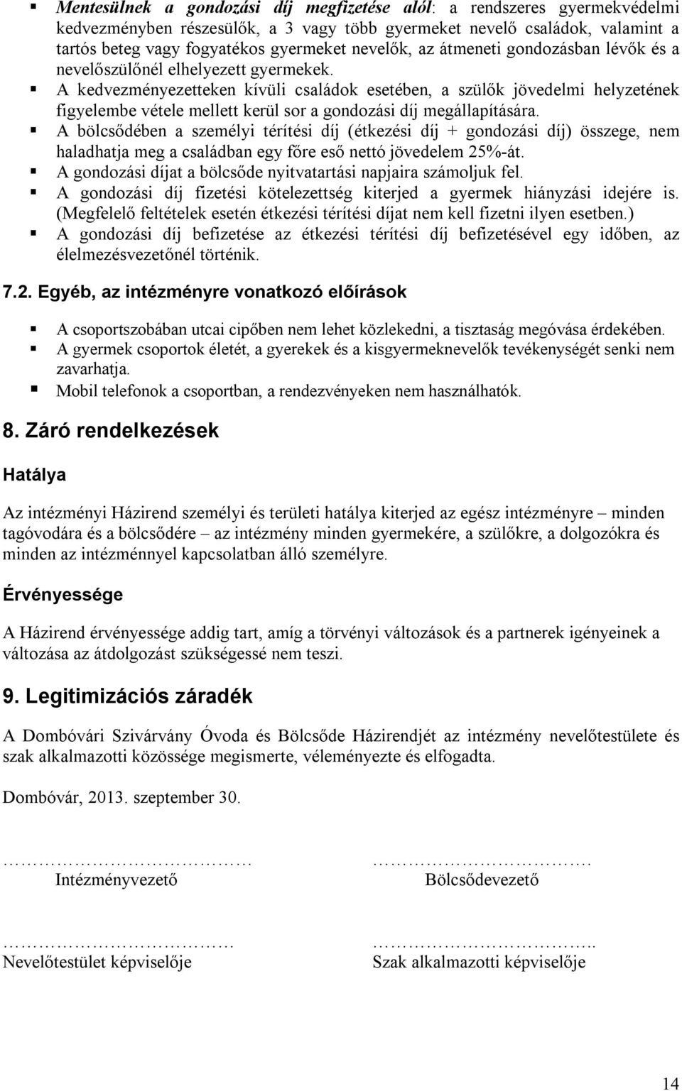 A kedvezményezetteken kívüli családok esetében, a szülők jövedelmi helyzetének figyelembe vétele mellett kerül sor a gondozási díj megállapítására.