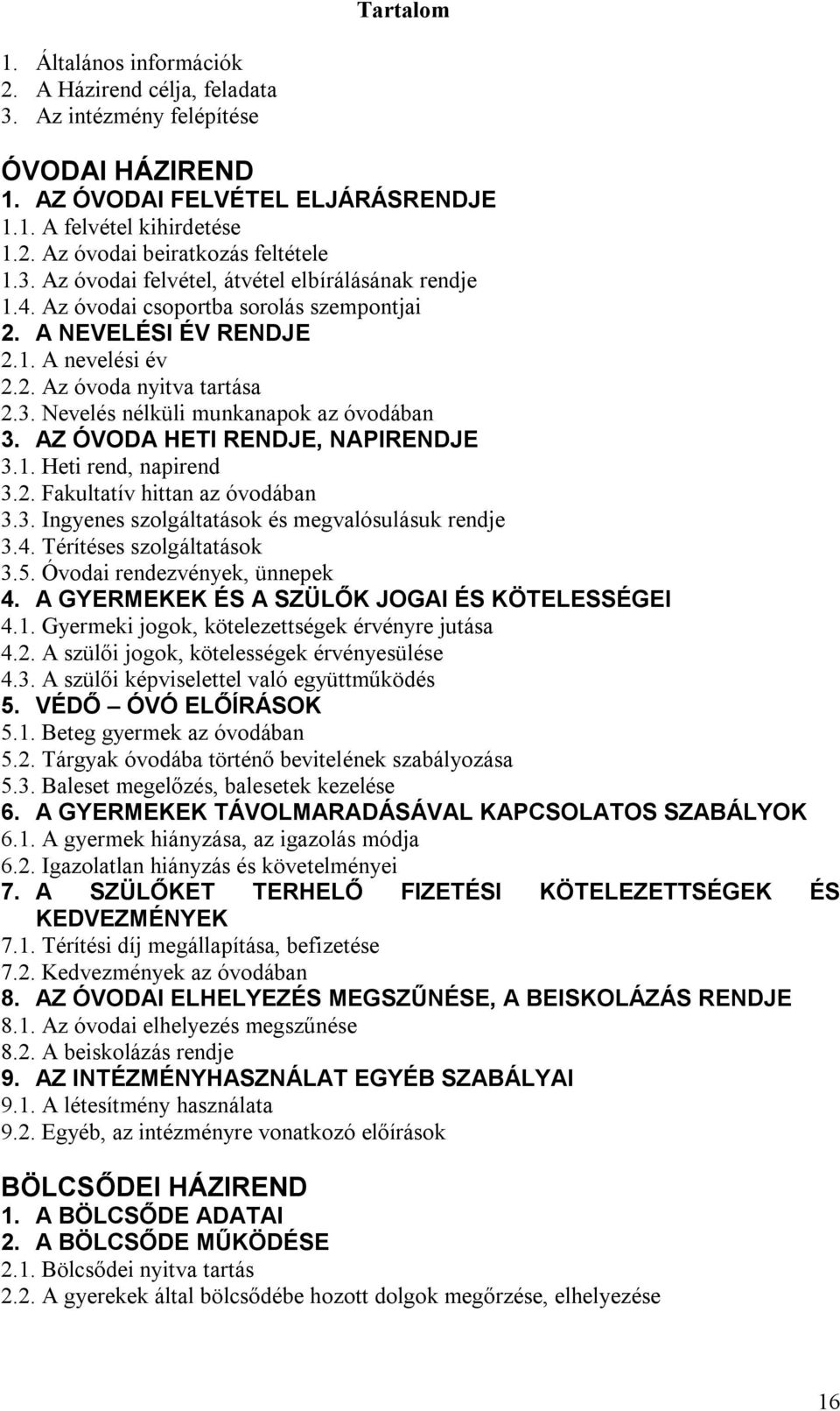 AZ ÓVODA HETI RENDJE, NAPIRENDJE 3.1. Heti rend, napirend 3.2. Fakultatív hittan az óvodában 3.3. Ingyenes szolgáltatások és megvalósulásuk rendje 3.4. Térítéses szolgáltatások 3.5.