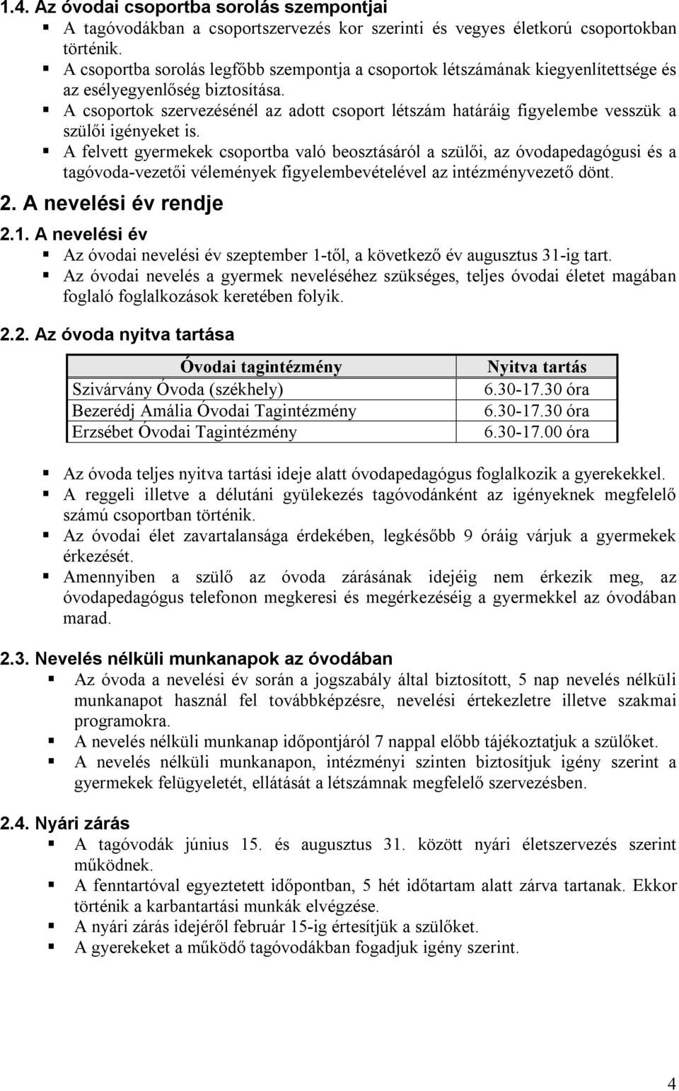 A csoportok szervezésénél az adott csoport létszám határáig figyelembe vesszük a szülői igényeket is.