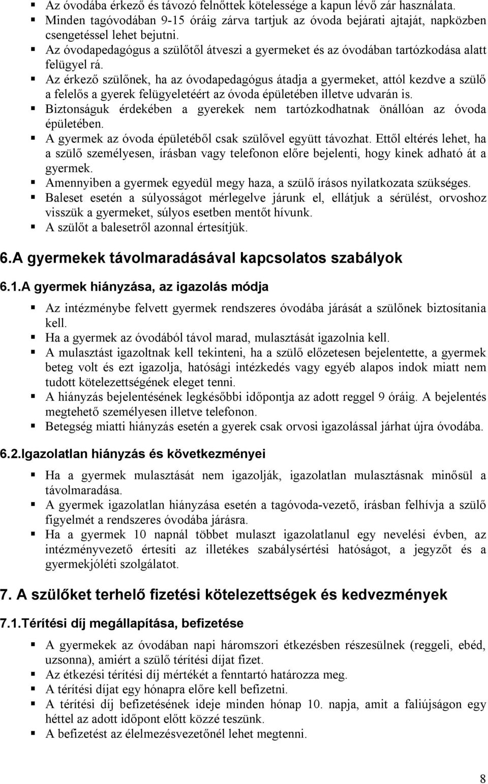 Az érkező szülőnek, ha az óvodapedagógus átadja a gyermeket, attól kezdve a szülő a felelős a gyerek felügyeletéért az óvoda épületében illetve udvarán is.