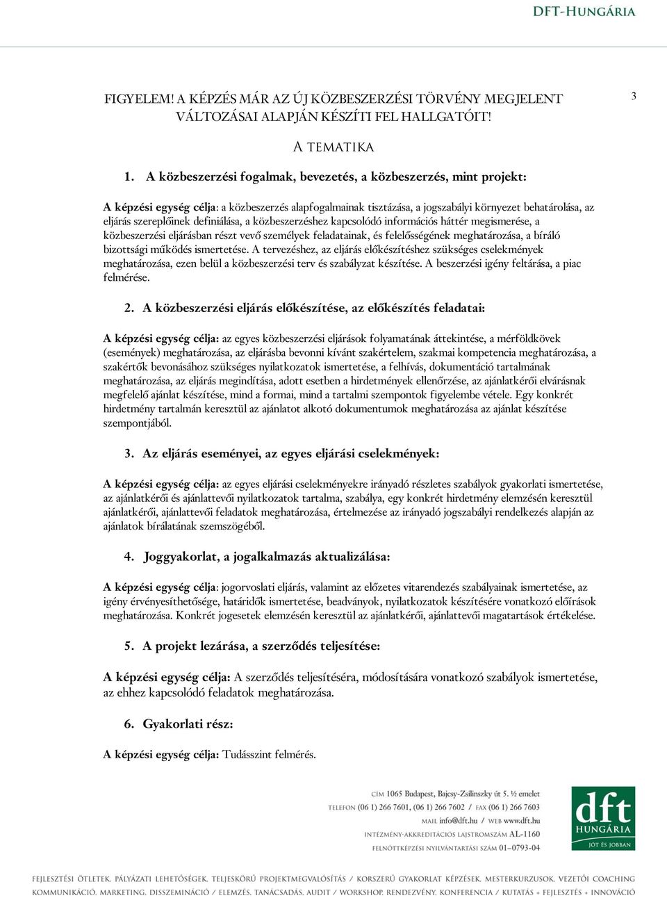 definiálása, a közbeszerzéshez kapcsolódó információs háttér megismerése, a közbeszerzési eljárásban részt vevő személyek feladatainak, és felelősségének meghatározása, a bíráló bizottsági működés