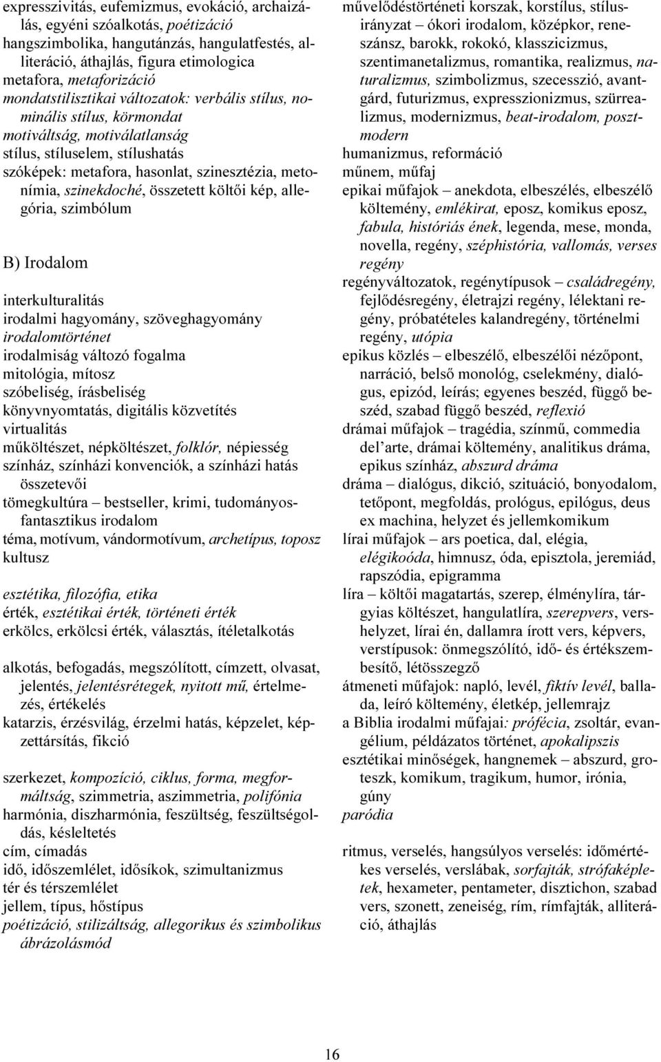 szinekdoché, összetett költői kép, allegória, szimbólum B) Irodalom interkulturalitás irodalmi hagyomány, szöveghagyomány irodalomtörténet irodalmiság változó fogalma mitológia, mítosz szóbeliség,