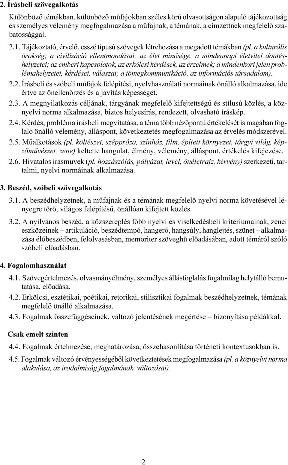 a kulturális örökség; a civilizáció ellentmondásai; az élet minősége, a mindennapi életvitel döntéshelyzetei; az emberi kapcsolatok, az erkölcsi kérdések, az érzelmek; a mindenkori jelen