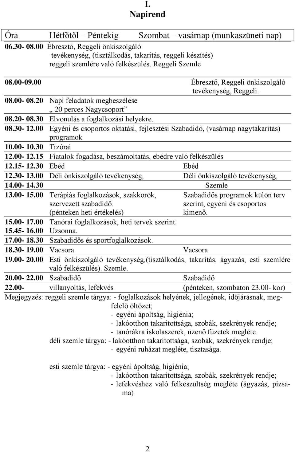 00 Ébresztő, Reggeli önkiszolgáló tevékenység, Reggeli. 08.00-08.20 Napi feladatok megbeszélése 20 perces Nagycsoport 08.20-08.30 Elvonulás a foglalkozási helyekre. 08.30-12.
