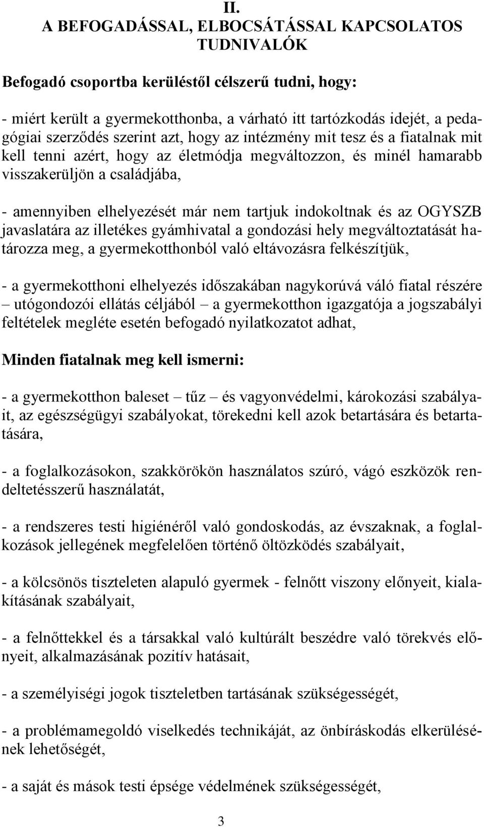 indokoltnak és az OGYSZB javaslatára az illetékes gyámhivatal a gondozási hely megváltoztatását határozza meg, a gyermekotthonból való eltávozásra felkészítjük, - a gyermekotthoni elhelyezés