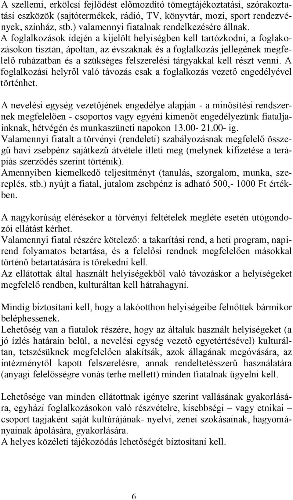 A foglalkozások idején a kijelölt helyiségben kell tartózkodni, a foglakozásokon tisztán, ápoltan, az évszaknak és a foglalkozás jellegének megfelelő ruházatban és a szükséges felszerelési tárgyakkal