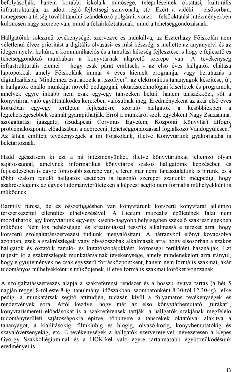 Hallgatóink sokszínű tevékenységét szervezve és indukálva, az Eszterházy Főiskolán nem véletlenül élvez prioritást a digitális olvasási- és írási készség, s mellette az anyanyelvi és az idegen nyelvi