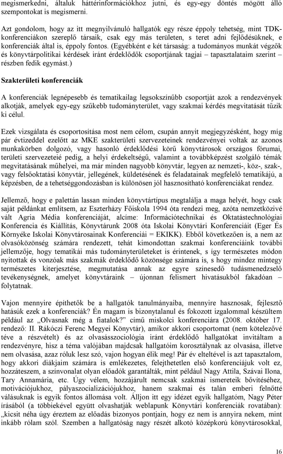 éppoly fontos. (Egyébként e két társaság: a tudományos munkát végzők és könyvtárpolitikai kérdések iránt érdeklődők csoportjának tagjai tapasztalataim szerint részben fedik egymást.