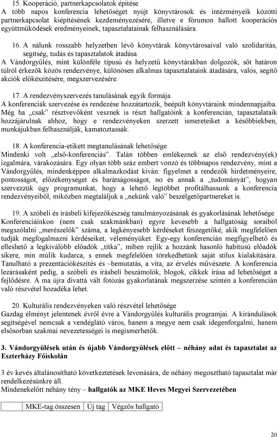 A nálunk rosszabb helyzetben lévő könyvtárak könyvtárosaival való szolidaritás, segítség, tudás és tapasztalatok átadása A Vándorgyűlés, mint különféle típusú és helyzetű könyvtárakban dolgozók, sőt