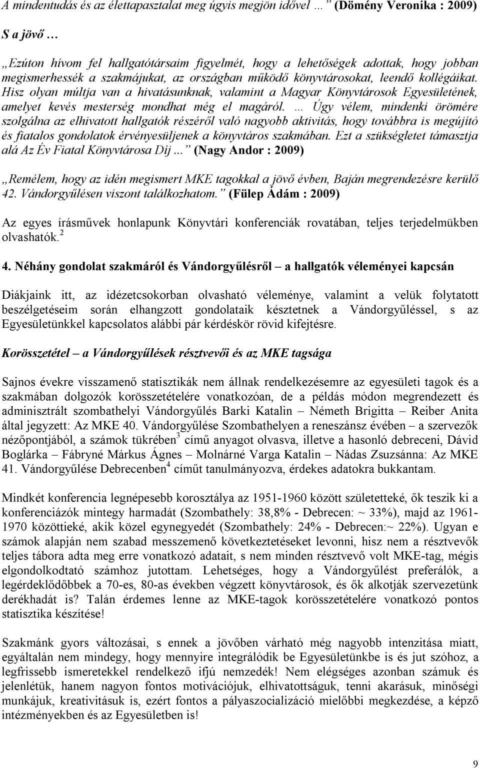 Hisz olyan múltja van a hivatásunknak, valamint a Magyar Könyvtárosok Egyesületének, amelyet kevés mesterség mondhat még el magáról.