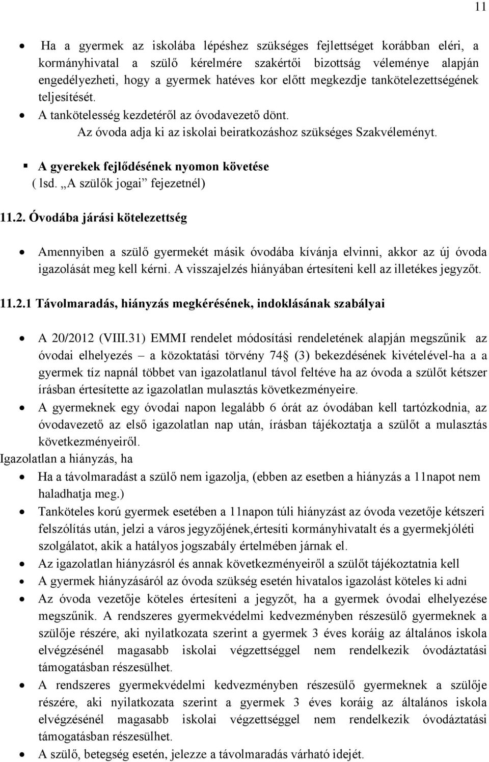 A gyerekek fejlődésének nyomon követése ( lsd. A szülők jogai fejezetnél) 11.2.