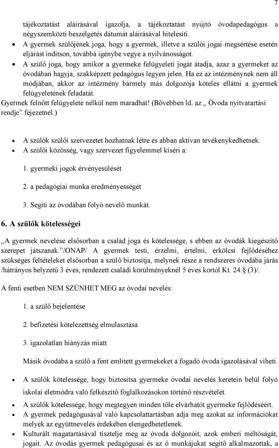 A szülő joga, hogy amikor a gyermeke felügyeleti jogát átadja, azaz a gyermeket az óvodában hagyja, szakképzett pedagógus legyen jelen.