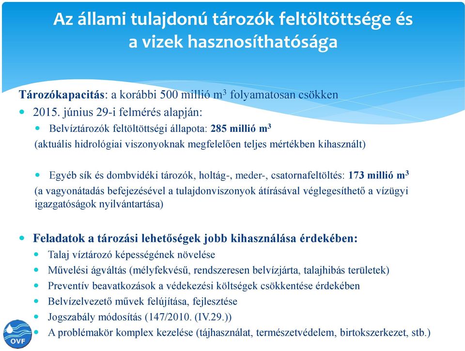 holtág-, meder-, csatornafeltöltés: 173 millió m 3 (a vagyonátadás befejezésével a tulajdonviszonyok átírásával véglegesíthető a vízügyi igazgatóságok nyilvántartása) Feladatok a tározási lehetőségek