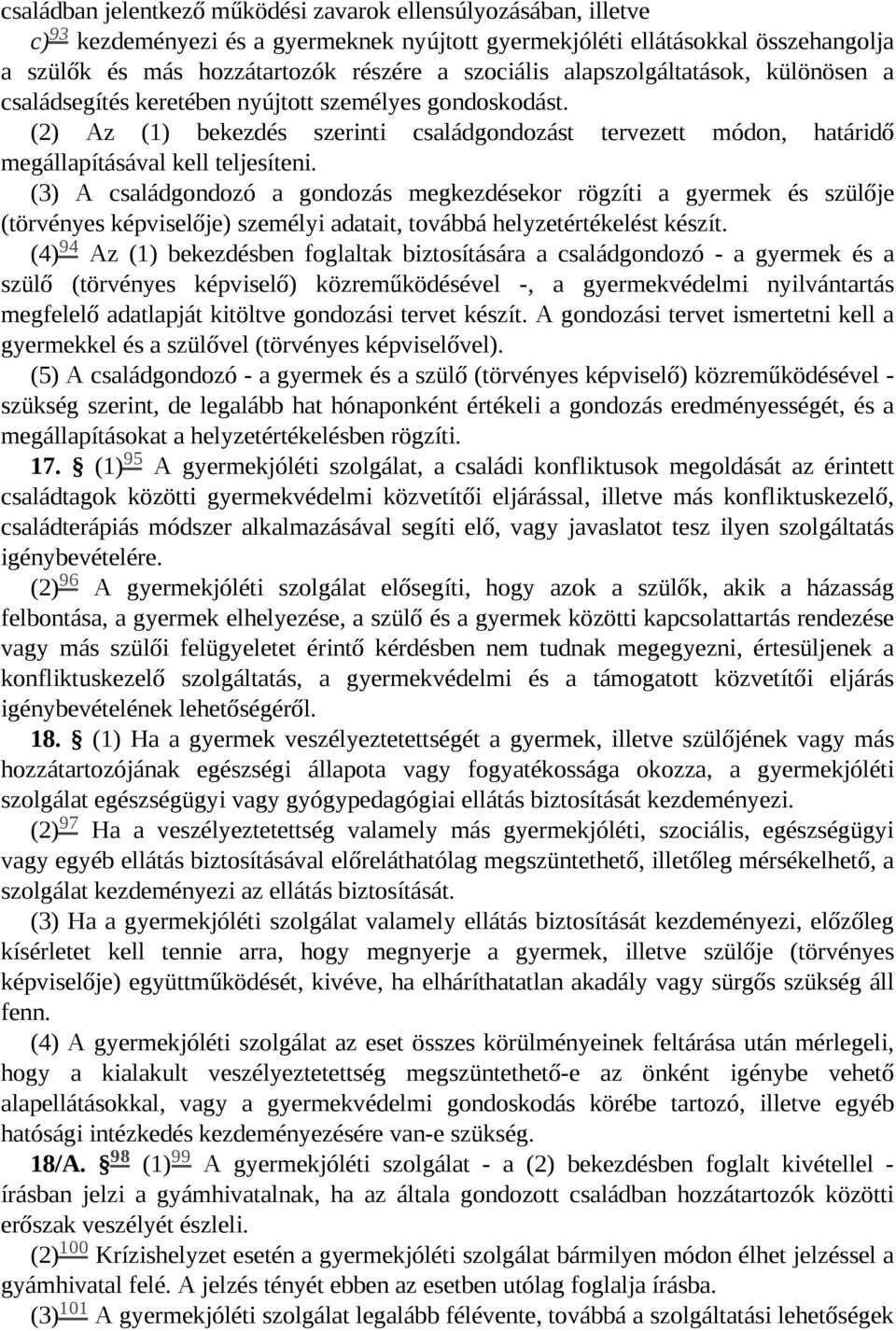 (3) A családgondozó a gondozás megkezdésekor rögzíti a gyermek és szülője (törvényes képviselője) személyi adatait, továbbá helyzetértékelést készít.