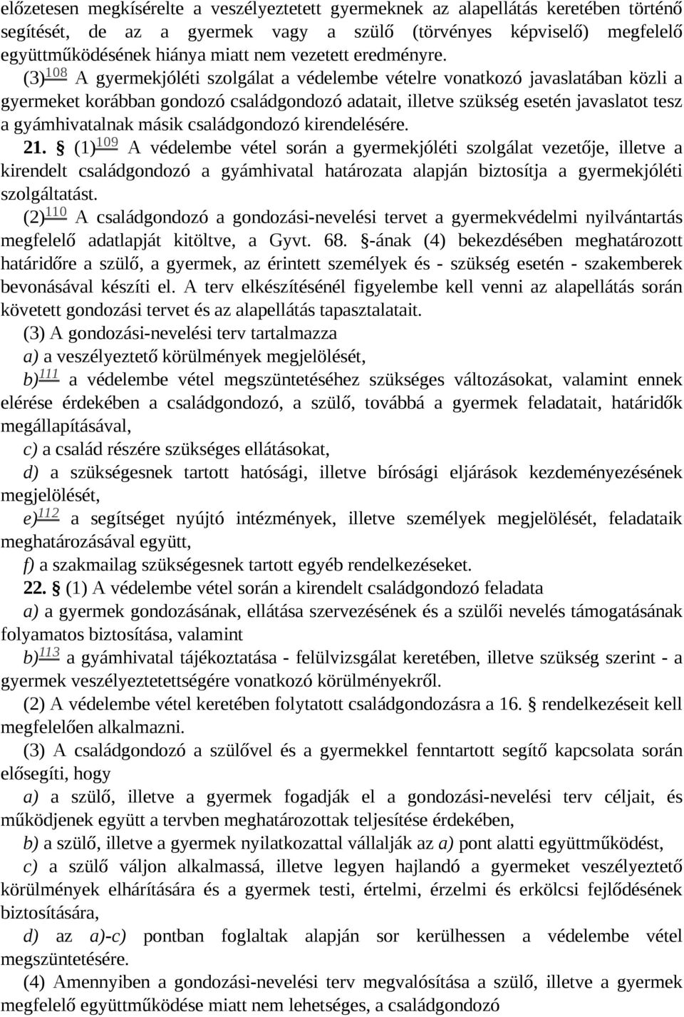 (3) 108 A gyermekjóléti szolgálat a védelembe vételre vonatkozó javaslatában közli a gyermeket korábban gondozó családgondozó adatait, illetve szükség esetén javaslatot tesz a gyámhivatalnak másik