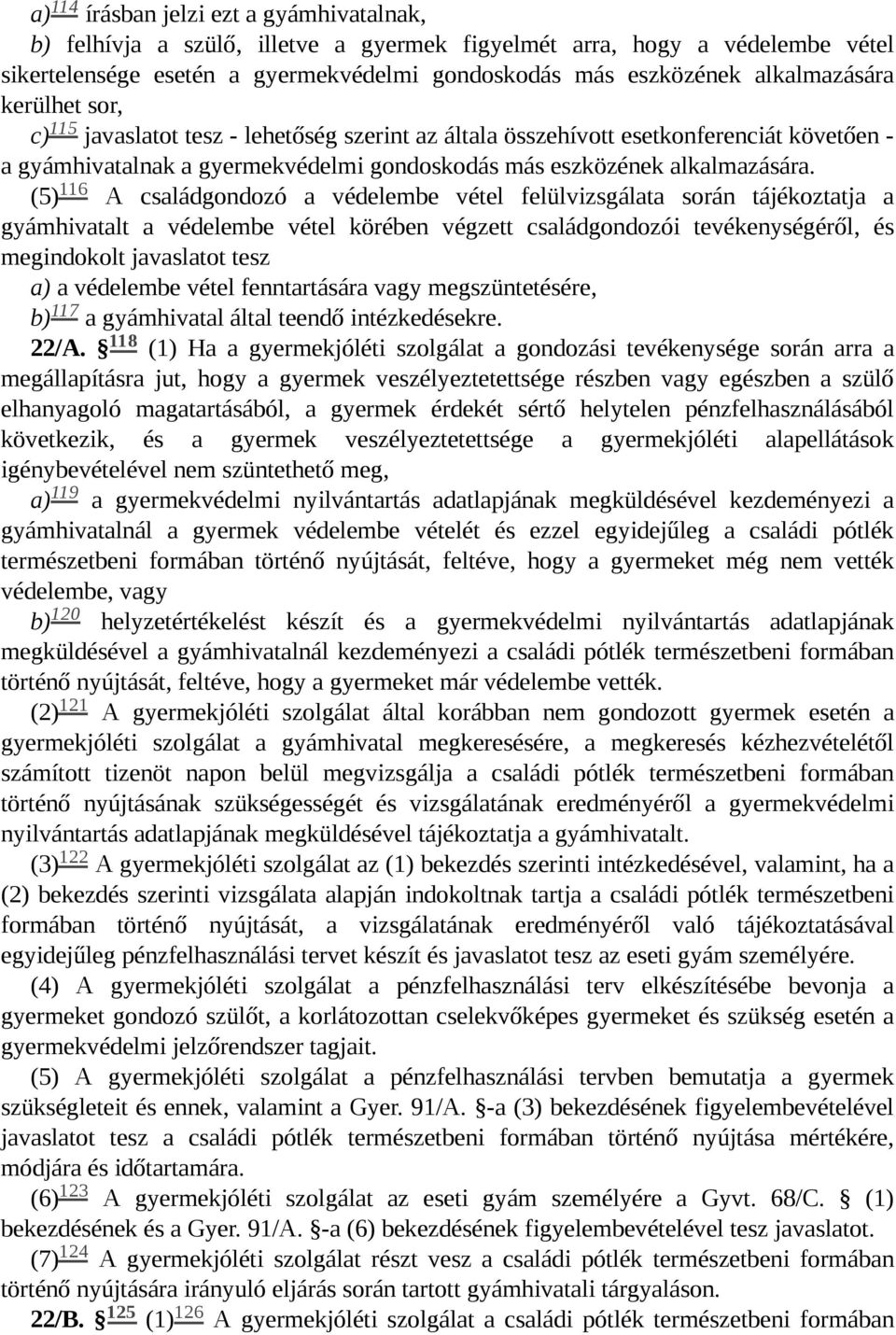 116 (5) A családgondozó a védelembe vétel felülvizsgálata során tájékoztatja a gyámhivatalt a védelembe vétel körében végzett családgondozói tevékenységéről, és megindokolt javaslatot tesz a) a