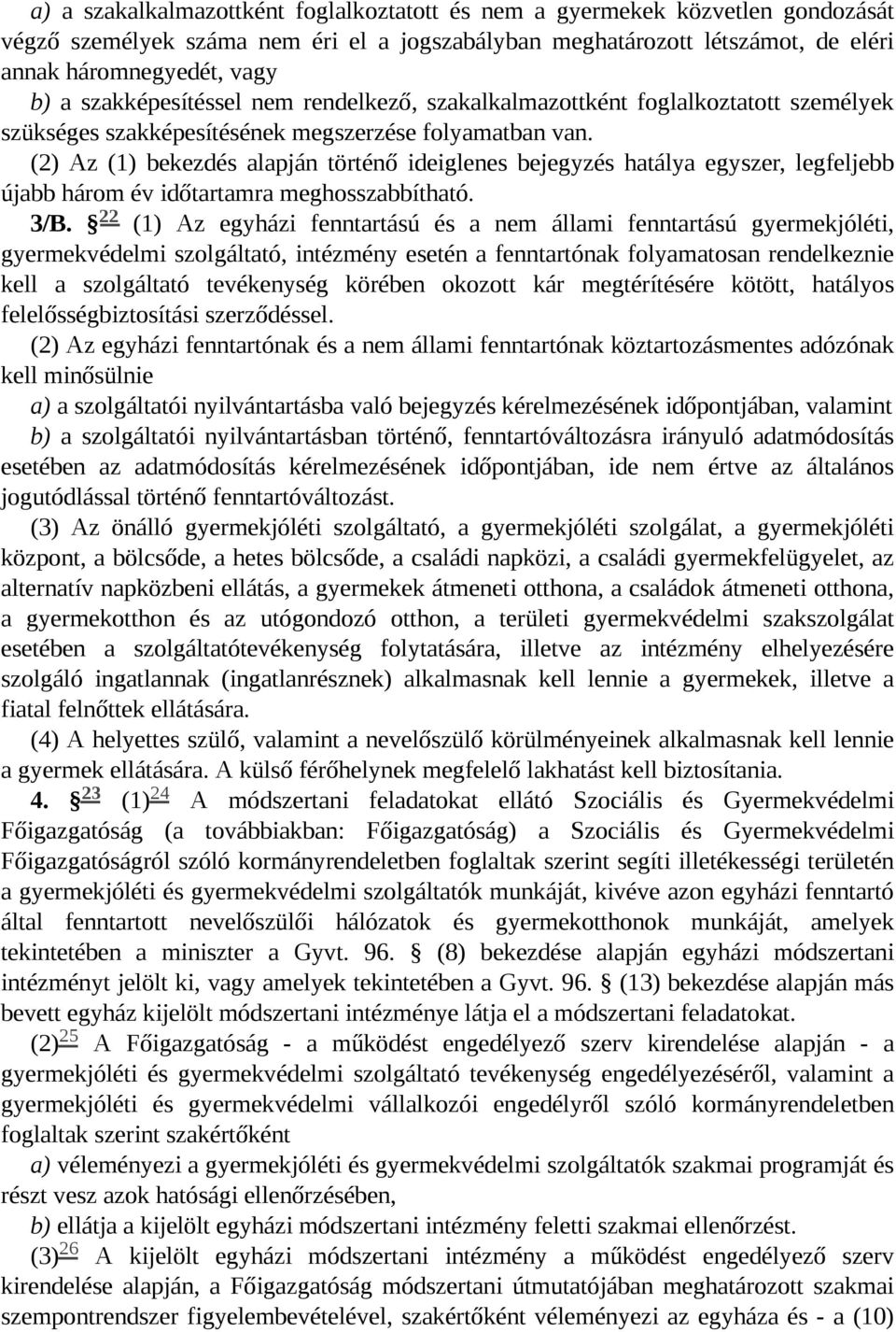 (2) Az (1) bekezdés alapján történő ideiglenes bejegyzés hatálya egyszer, legfeljebb újabb három év időtartamra meghosszabbítható. 22 3/B.