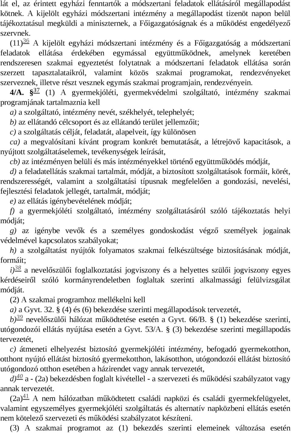 36 (11) A kijelölt egyházi módszertani intézmény és a Főigazgatóság a módszertani feladatok ellátása érdekében egymással együttműködnek, amelynek keretében rendszeresen szakmai egyeztetést folytatnak