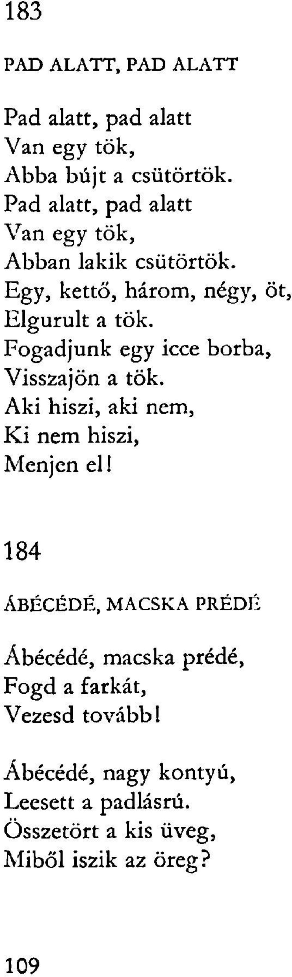 Fogadjunk egy icce borba, Visszajön a tök. Aki hiszi, aki nem, Ki nem hiszi, Menjen el!