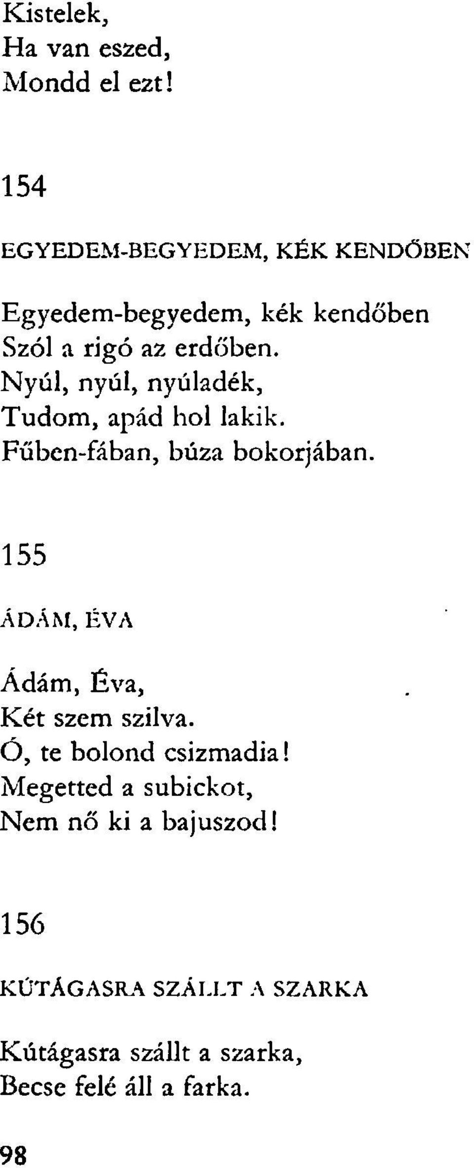 Nyúl, nyúl, nyúladék, Tudom, apád hol lakik. Fűben-fában, búza bokorjában.