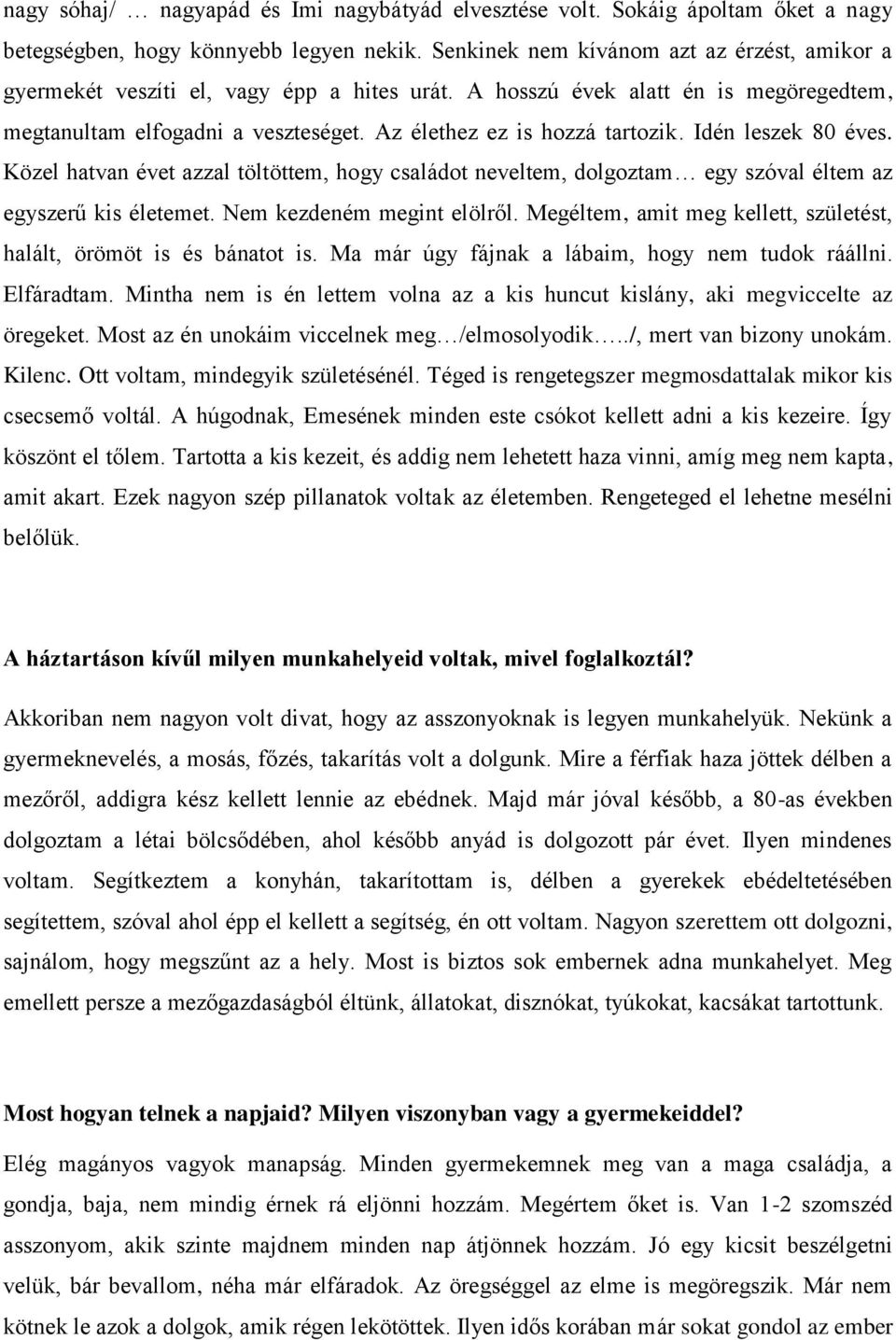 Idén leszek 80 éves. Közel hatvan évet azzal töltöttem, hogy családot neveltem, dolgoztam egy szóval éltem az egyszerű kis életemet. Nem kezdeném megint elölről.