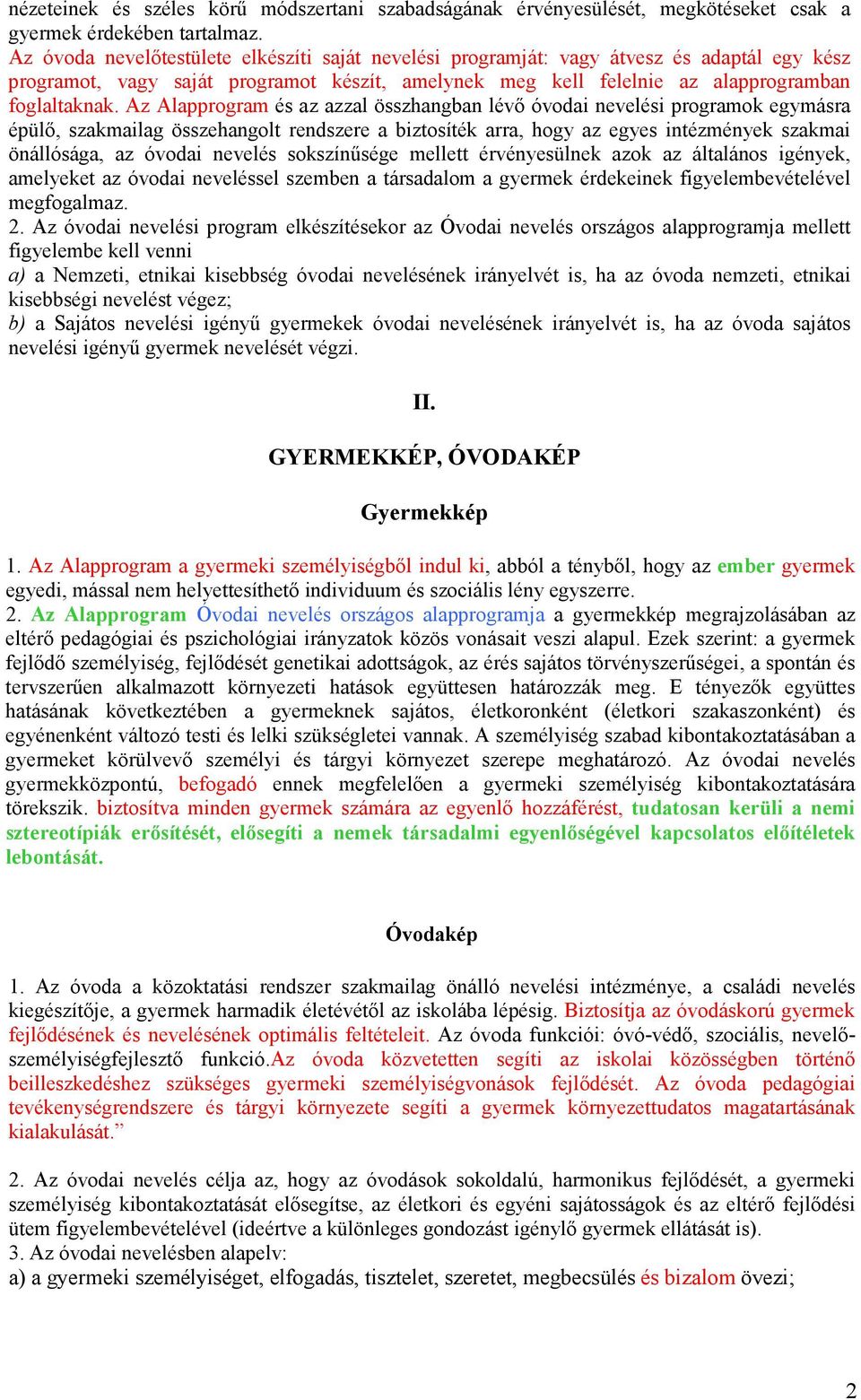 Az Alapprogram és az azzal összhangban lévı óvodai nevelési programok egymásra épülı, szakmailag összehangolt rendszere a biztosíték arra, hogy az egyes intézmények szakmai önállósága, az óvodai