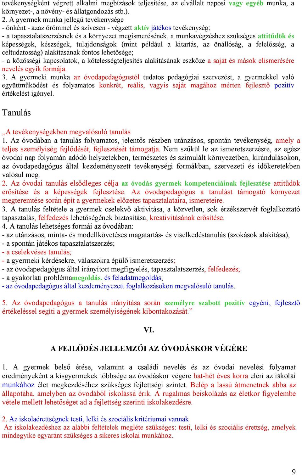 attitődök és képességek, készségek, tulajdonságok (mint például a kitartás, az önállóság, a felelısség, a céltudatosság) alakításának fontos lehetısége; - a közösségi kapcsolatok, a