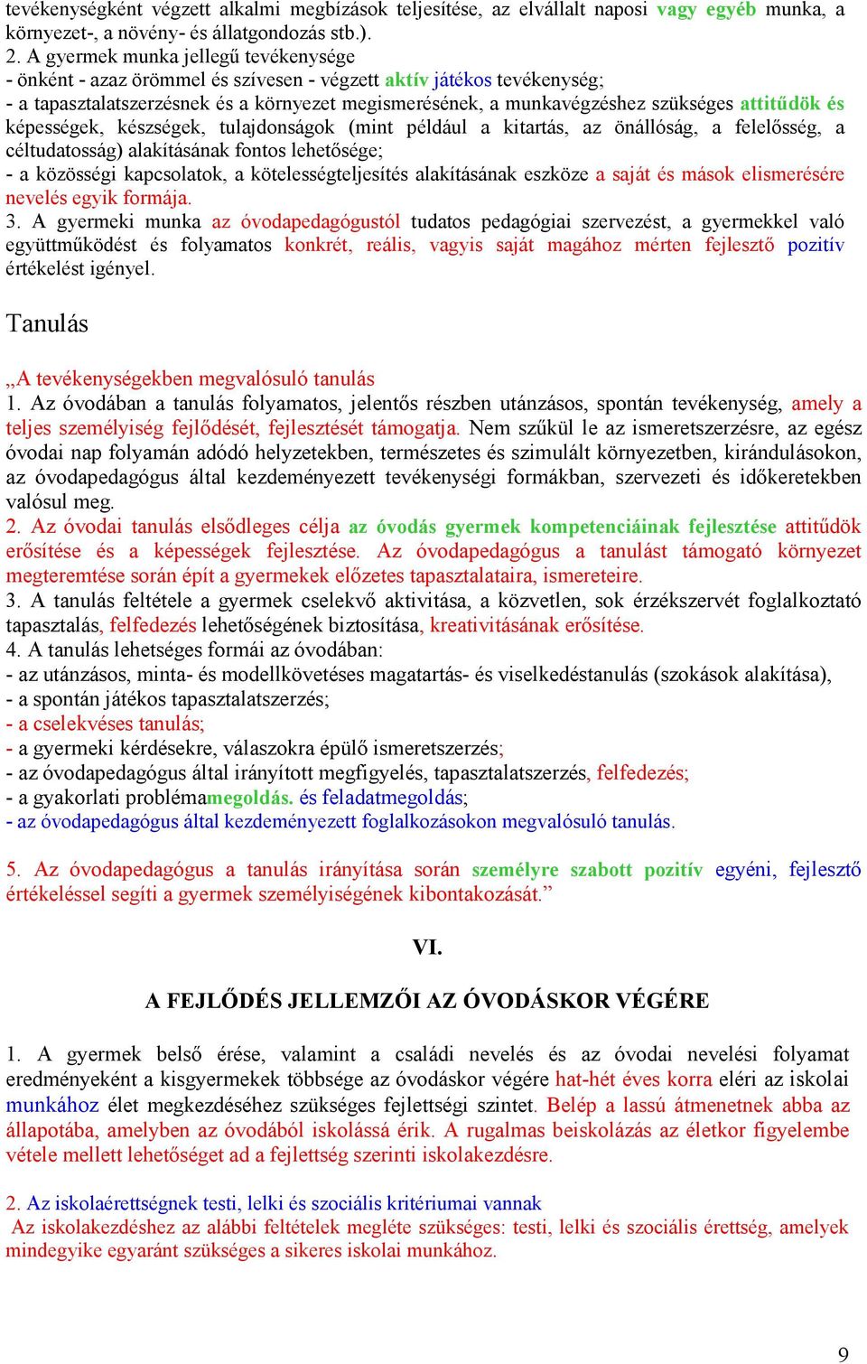 attitődök és képességek, készségek, tulajdonságok (mint például a kitartás, az önállóság, a felelısség, a céltudatosság) alakításának fontos lehetısége; - a közösségi kapcsolatok, a