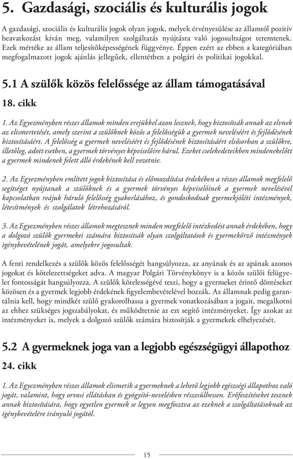 Éppen ezért az ebben a kategóriában megfogalmazott jogok ajánlás jellegűek, ellentétben a polgári és politikai jogokkal. 5.1 A szülők közös felelőssége az állam támogatásával 18. cikk 1.