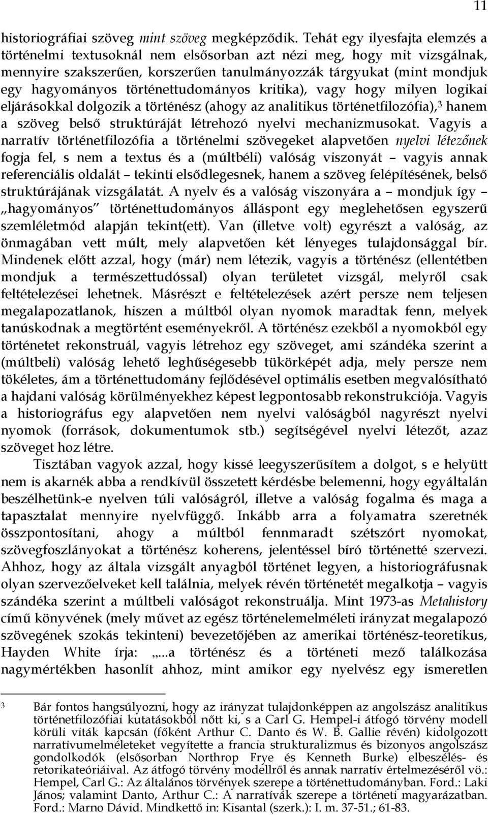 történettudományos kritika), vagy hogy milyen logikai eljárásokkal dolgozik a történész (ahogy az analitikus történetfilozófia), 3 hanem a szöveg belső struktúráját létrehozó nyelvi mechanizmusokat.