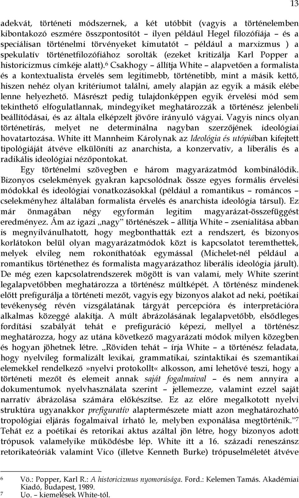 6 Csakhogy állítja White alapvetően a formalista és a kontextualista érvelés sem legitimebb, történetibb, mint a másik kettő, hiszen nehéz olyan kritériumot találni, amely alapján az egyik a másik