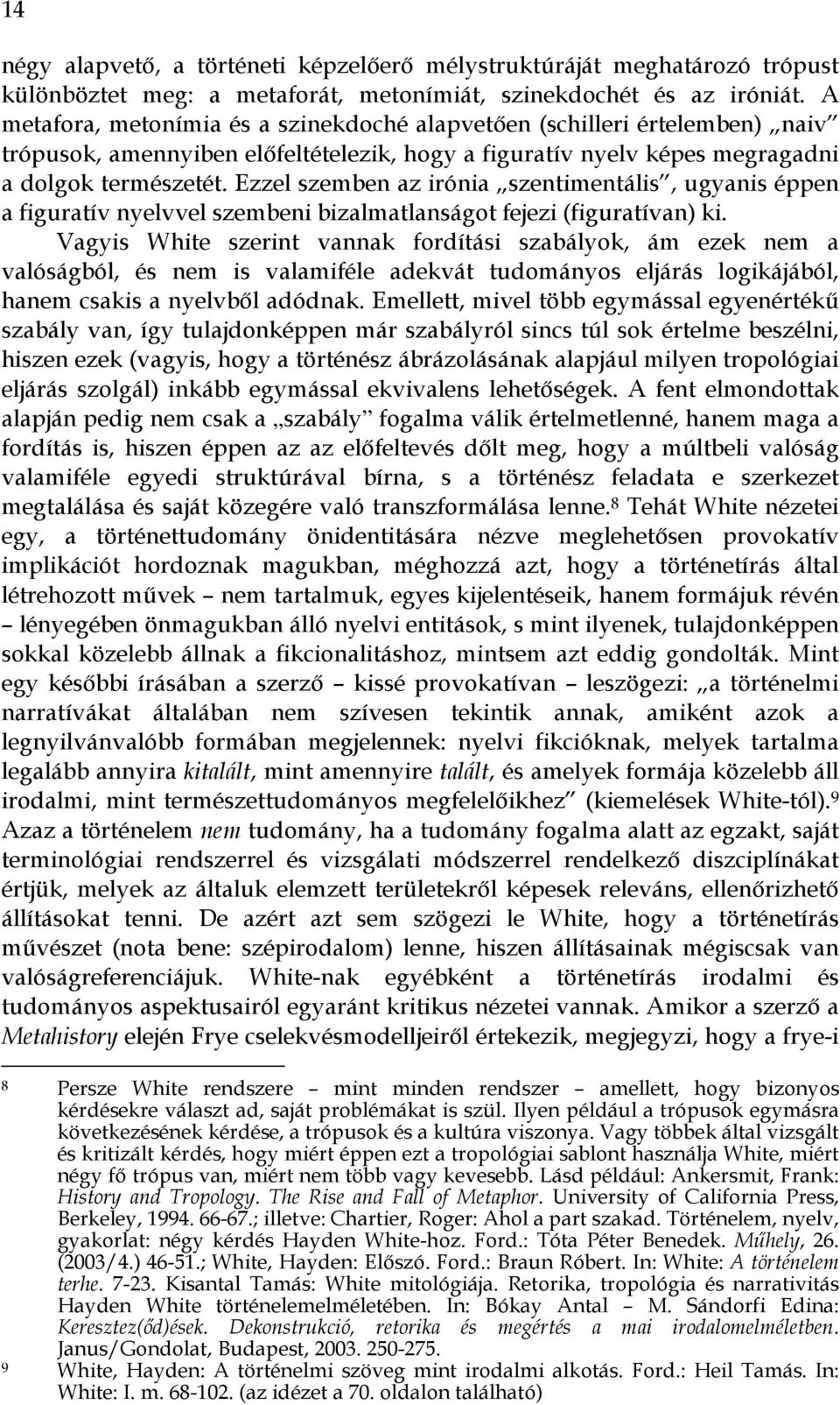 Ezzel szemben az irónia szentimentális, ugyanis éppen a figuratív nyelvvel szembeni bizalmatlanságot fejezi (figuratívan) ki.