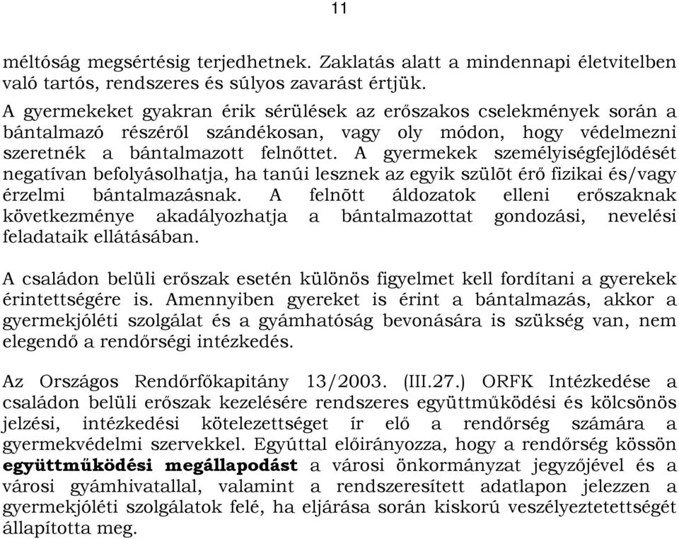 A gyermekek személyiségfejlődését negatívan befolyásolhatja, ha tanúi lesznek az egyik szülõt érő fizikai és/vagy érzelmi bántalmazásnak.