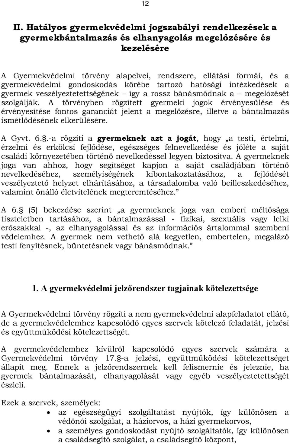 gondoskodás körébe tartozó hatósági intézkedések a gyermek veszélyeztetettségének így a rossz bánásmódnak a megelőzését szolgálják.